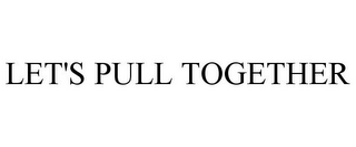 LET'S PULL TOGETHER