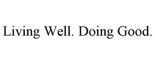 LIVING WELL. DOING GOOD.