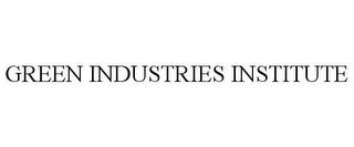 GREEN INDUSTRIES INSTITUTE