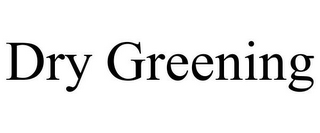DRY GREENING