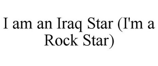 I AM AN IRAQ STAR (I'M A ROCK STAR)