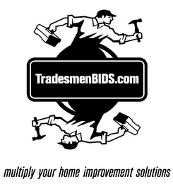 TRADESMENBIDS.COM MULTIPLY YOUR HOME IMPROVEMENT SOLUTIONS