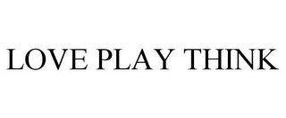 LOVE PLAY THINK