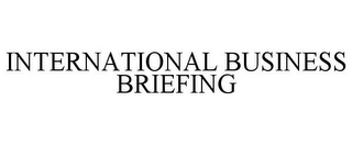 INTERNATIONAL BUSINESS BRIEFING