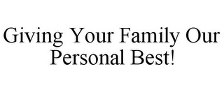 GIVING YOUR FAMILY OUR PERSONAL BEST!