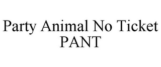 PARTY ANIMAL NO TICKET PANT
