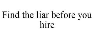 FIND THE LIAR BEFORE YOU HIRE