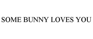 SOME BUNNY LOVES YOU