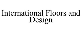 INTERNATIONAL FLOORS AND DESIGN
