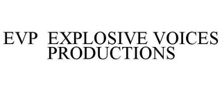 EVP EXPLOSIVE VOICES PRODUCTIONS