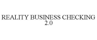 REALITY BUSINESS CHECKING 2.0