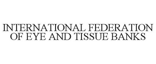 INTERNATIONAL FEDERATION OF EYE AND TISSUE BANKS