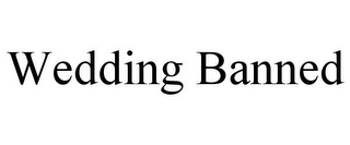 WEDDING BANNED