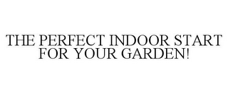 THE PERFECT INDOOR START FOR YOUR GARDEN!