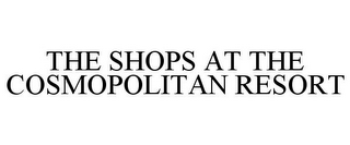 THE SHOPS AT THE COSMOPOLITAN RESORT