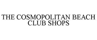 THE COSMOPOLITAN BEACH CLUB SHOPS