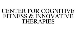 CENTER FOR COGNITIVE FITNESS & INNOVATIVE THERAPIES