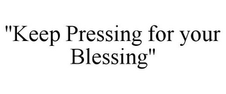 "KEEP PRESSING FOR YOUR BLESSING"