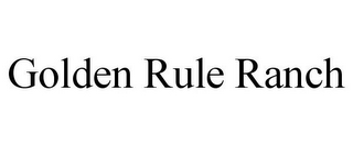 GOLDEN RULE RANCH