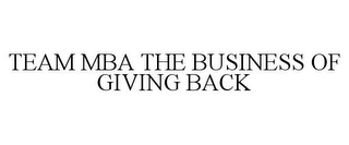 TEAM MBA THE BUSINESS OF GIVING BACK