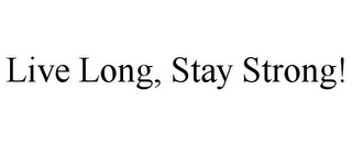 LIVE LONG, STAY STRONG!