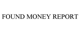 FOUND MONEY REPORT