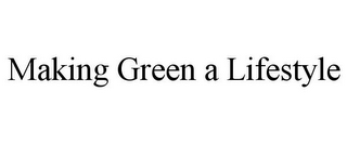 MAKING GREEN A LIFESTYLE