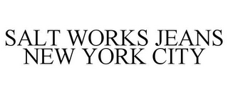 SALT WORKS JEANS NEW YORK CITY