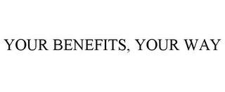 YOUR BENEFITS, YOUR WAY