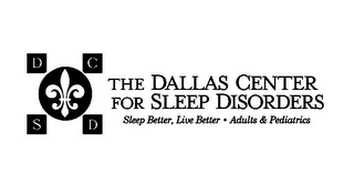 THE DALLAS CENTER FOR SLEEP DISORDERS SLEEP BETTER, LIVE BETTER · ADULTS & PEDIATRICS D C S D