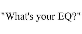 "WHAT'S YOUR EQ?"