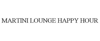 MARTINI LOUNGE HAPPY HOUR