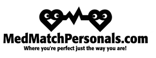 MEDMATCHPERSONALS.COM WHERE YOU'RE PERFECT JUST THE WAY YOU ARE!