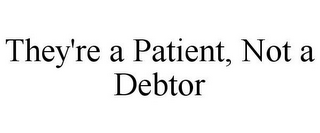 THEY'RE A PATIENT, NOT A DEBTOR