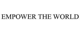 EMPOWER THE WORLD