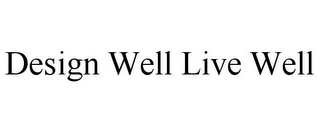 DESIGN WELL LIVE WELL