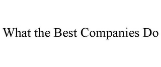 WHAT THE BEST COMPANIES DO