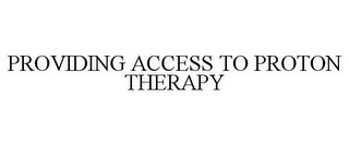 PROVIDING ACCESS TO PROTON THERAPY