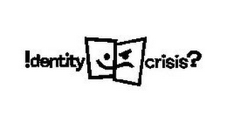 !DENTITY CRISIS?