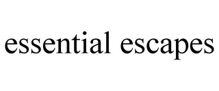 ESSENTIAL ESCAPES