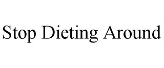 STOP DIETING AROUND