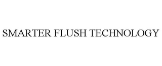 SMARTER FLUSH TECHNOLOGY