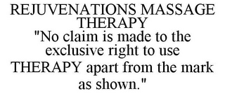 REJUVENATIONS MASSAGE THERAPY "NO CLAIM IS MADE TO THE EXCLUSIVE RIGHT TO USE THERAPY APART FROM THE MARK AS SHOWN."