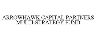 ARROWHAWK CAPITAL PARTNERS MULTI-STRATEGY FUND