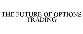 THE FUTURE OF OPTIONS TRADING