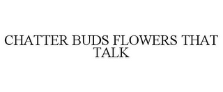 CHATTER BUDS FLOWERS THAT TALK