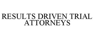 RESULTS DRIVEN TRIAL ATTORNEYS