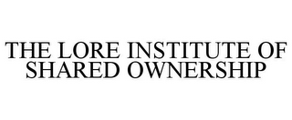 THE LORE INSTITUTE OF SHARED OWNERSHIP