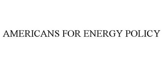 AMERICANS FOR ENERGY POLICY