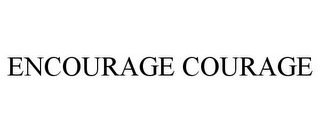 ENCOURAGE COURAGE